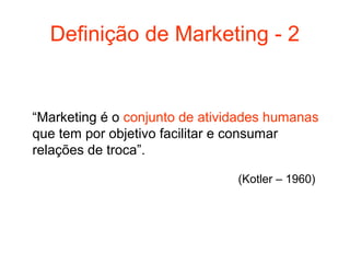 Definição de Marketing - 2


“Marketing é o conjunto de atividades humanas
que tem por objetivo facilitar e consumar
relações de troca”.

                                (Kotler – 1960)
 