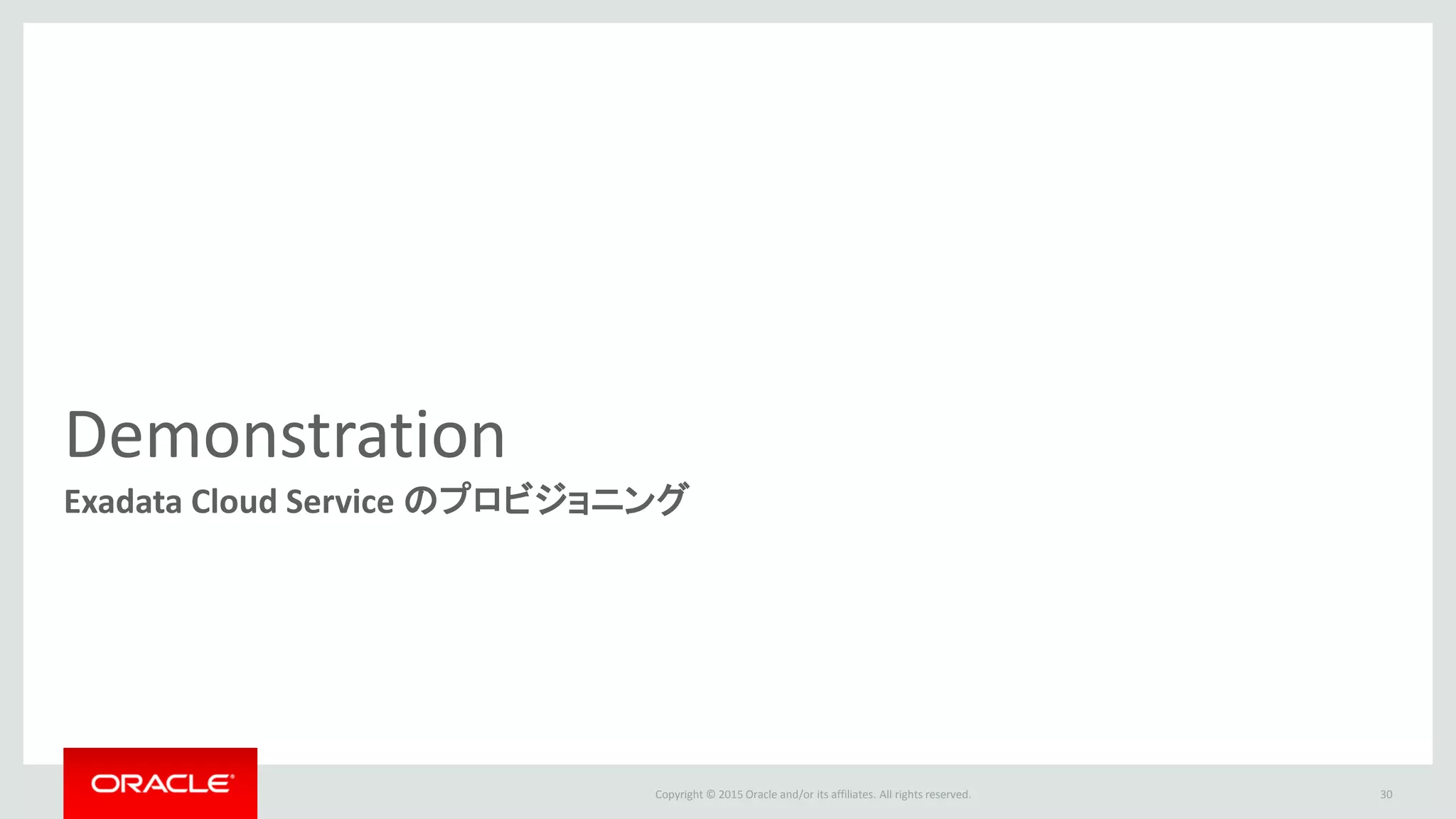 Copyright © 2015 Oracle and/or its affiliates. All rights reserved.
Demonstration
Exadata Cloud Service のプロビジョニング
30
 
