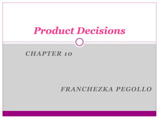 CHAPTER 10
FRANCHEZKA PEGOLLO
Product Decisions
 