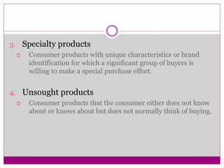 3. Specialty products
 Consumer products with unique characteristics or brand
identification for which a significant grou...