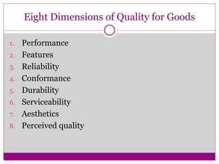 Eight Dimensions of Quality for Goods
1. Performance
2. Features
3. Reliability
4. Conformance
5. Durability
6. Serviceabi...