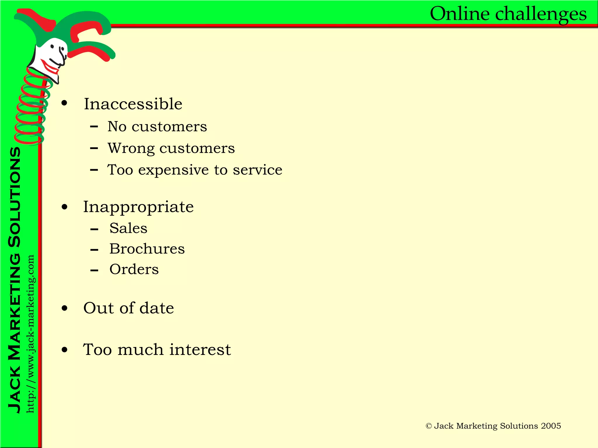 Online challenges Inappropriate Sales Brochures Orders Out of date Too much interest Inaccessible No customers Wrong customers Too expensive to service 