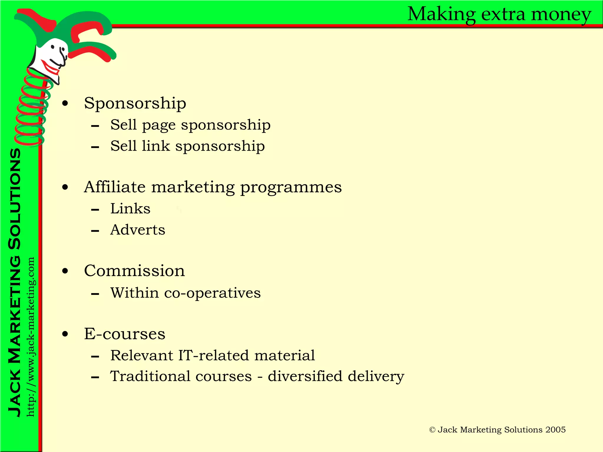 Making extra money Sponsorship Sell page sponsorship Sell link sponsorship Affiliate marketing programmes Links Adverts Commission Within co-operatives E-courses Relevant IT-related material Traditional courses - diversified delivery 