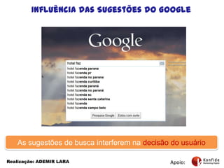 Influência das Sugestões do GoogleAs sugestões de busca interferem na decisão do usuárioApoio:Realização: ADEMIR LARA