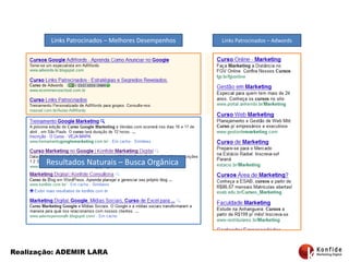Links Patrocinados – MelhoresDesempenhosLinks Patrocinados – AdwordsResultadosNaturais – BuscaOrgânicaRealização: ADEMIR LARA