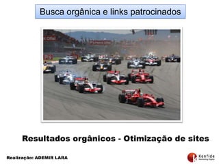 Busca orgânica e links patrocinadosResultadosorgânicos - Otimização de sitesRealização: ADEMIR LARA