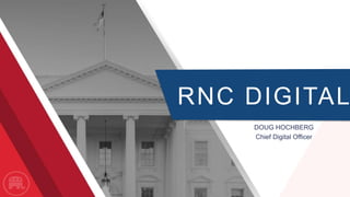 RNC DIGITAL
DOUG HOCHBERG
Chief Digital Officer
 