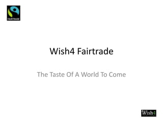 Wish4 Fairtrade

The Taste Of A World To Come
 