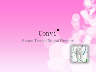 Convi

TM

Round Thread Dental Flossers

 