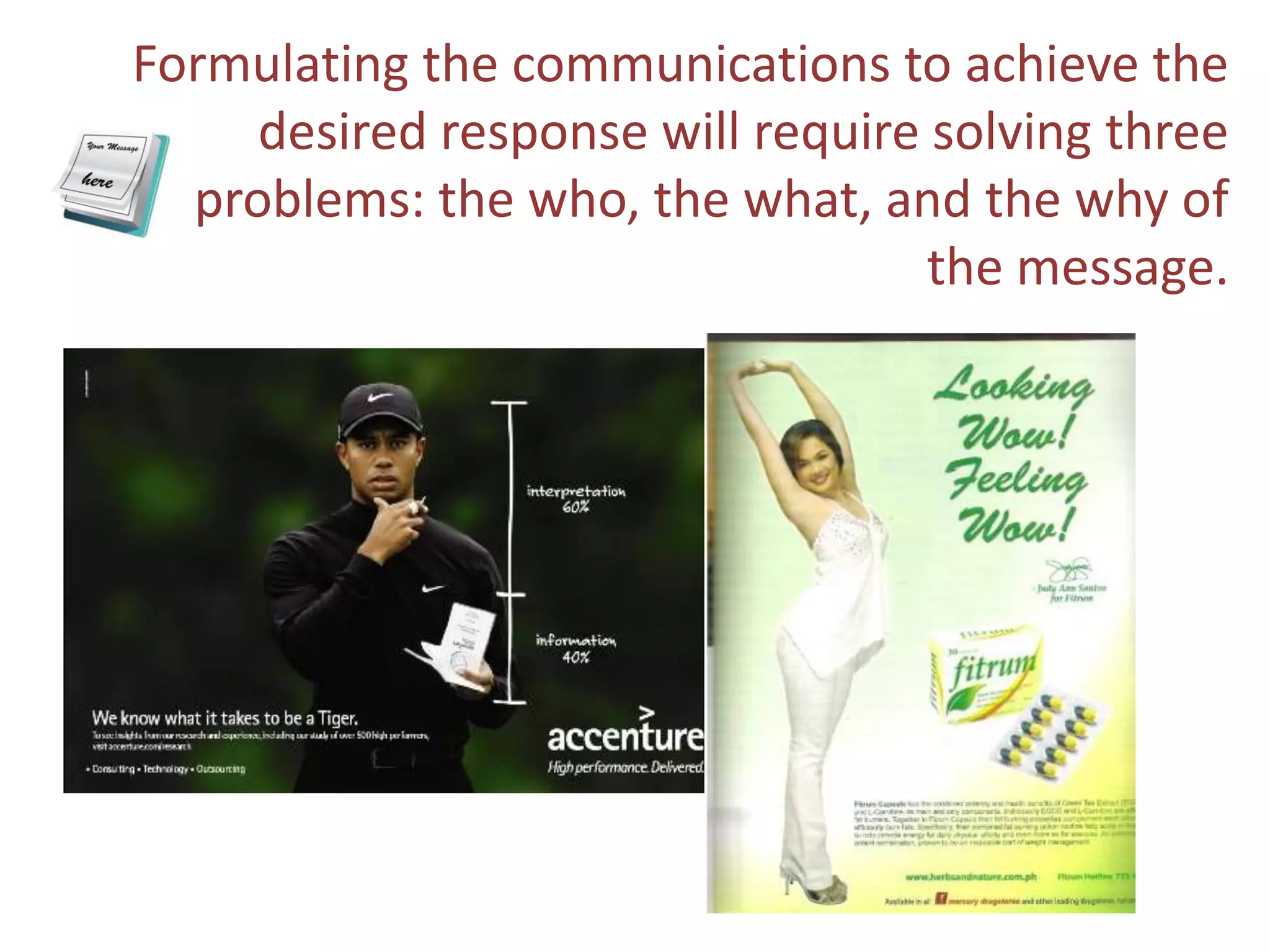 Formulating the communications to achieve the desired response will require solving three problems: the who, the what, and the why of the message.