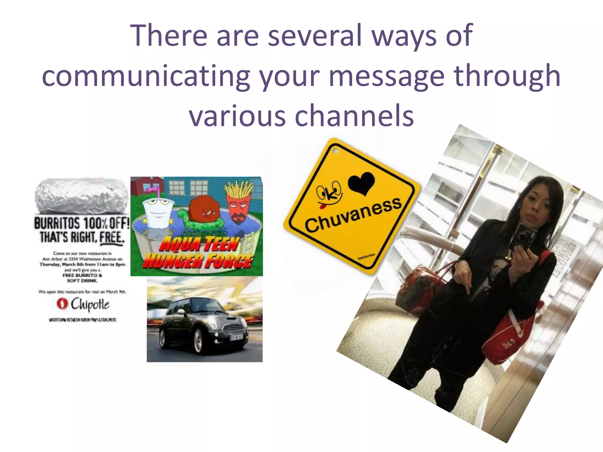 There are several ways of communicating your message through various channels