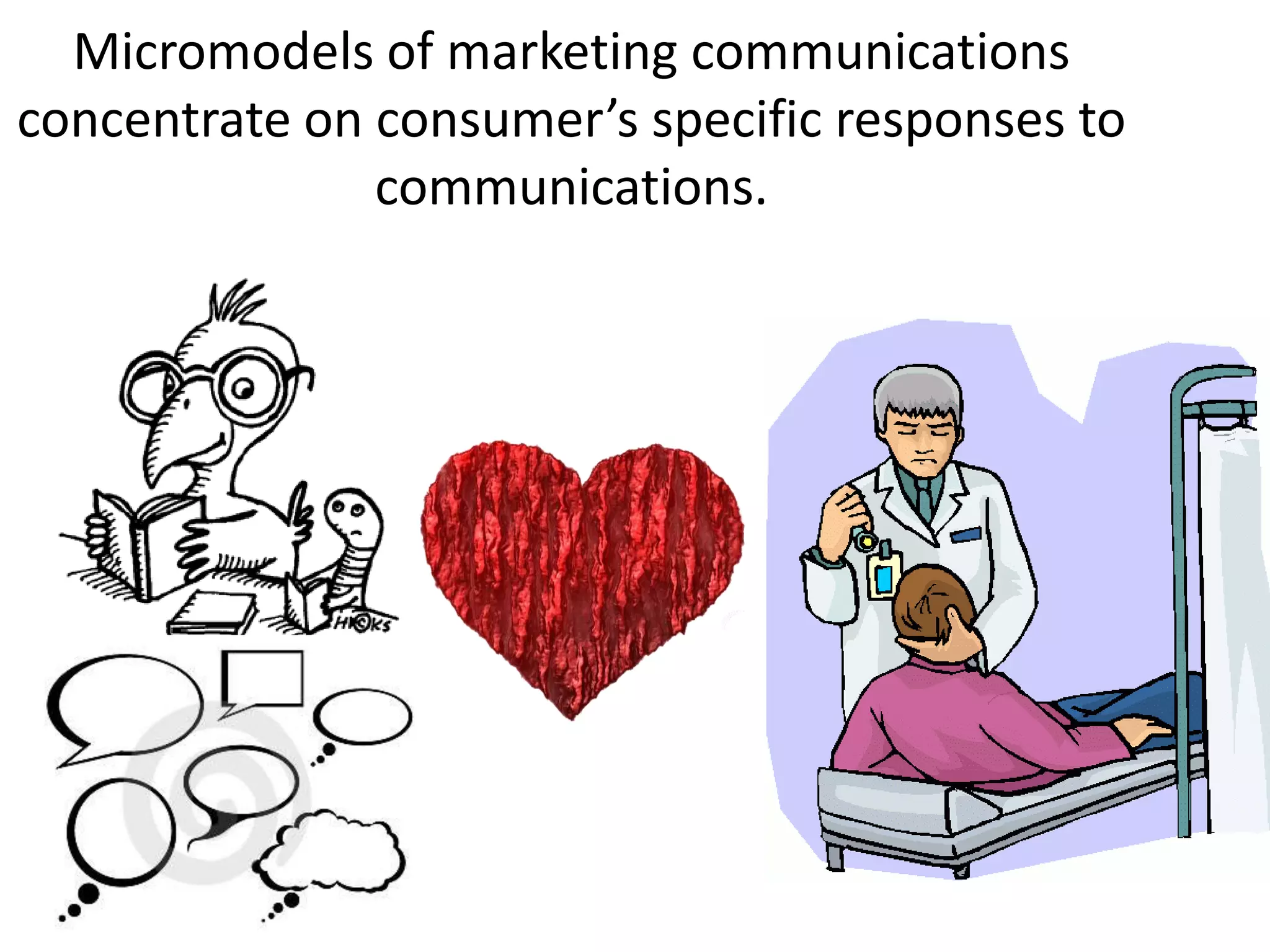 Micromodels of marketing communications concentrate on consumer’s specific responses to communications.