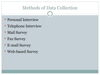 Personal Interview Telephone Interview Mail Survey  Fax Survey E-mail Survey Web-based Survey Methods of Data Collection 