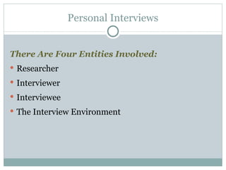There Are Four Entities Involved: Researcher Interviewer Interviewee The Interview Environment Personal Interviews 