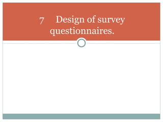 7 Design of survey questionnaires. 