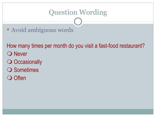 Avoid ambiguous words How many times per month do you visit a fast-food restaurant?    Never    Occasionally    Sometimes    Often Question Wording 