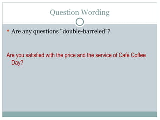 Are any questions "double-barreled”? Are you satisfied with the price and the service of Café Coffee Day? Question Wording 