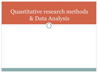 Quantitative research methods & Data Analysis 