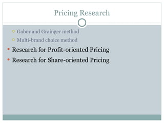 Gabor and Grainger method Multi-brand choice method Research for Profit-oriented Pricing  Research for Share-oriented Pricing Pricing Research 