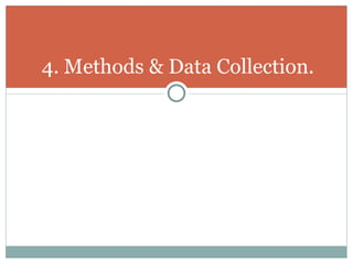 4. Methods & Data Collection. 