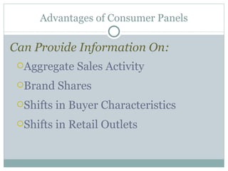 Can Provide Information On:   Aggregate Sales Activity  Brand Shares  Shifts in Buyer Characteristics Shifts in Retail Outlets Advantages of Consumer Panels 