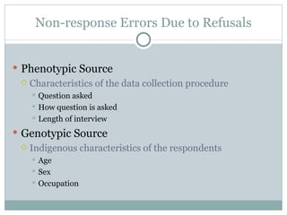 Phenotypic Source Characteristics of the data collection procedure Question asked How question is asked Length of interview Genotypic Source Indigenous characteristics of the respondents Age Sex Occupation Non-response Errors Due to Refusals 
