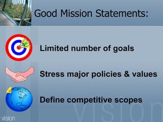 Good Mission Statements: Limited number of goals Stress major policies & values Define competitive scopes 