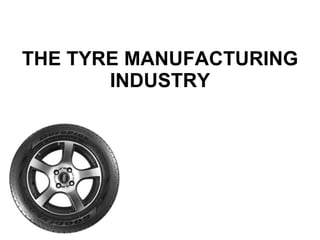 THE TYRE MANUFACTURING INDUSTRY 
