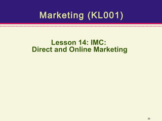 Marketing (KL001)


      Lesson 14: IMC:
Direct and Online Marketing




                              30
 