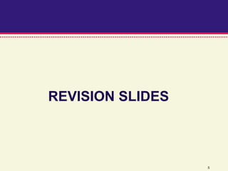 REVISION SLIDES



                  5
 