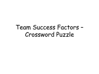 Team Success Factors –
Crossword Puzzle
 