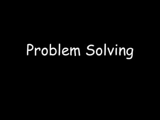 Problem Solving
 