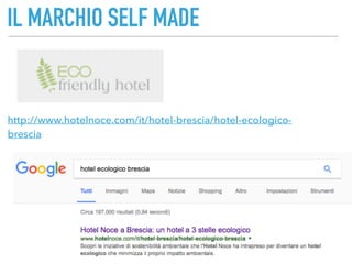 IL MARCHIO SELF MADE
http://www.hotelnoce.com/it/hotel-brescia/hotel-ecologico-
brescia
 