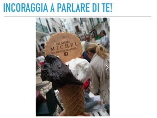 INCORAGGIA A PARLARE DI TE!
 