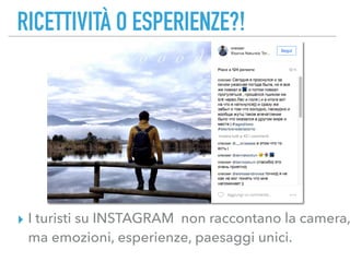 RICETTIVITÀ O ESPERIENZE?!
▸ I turisti su INSTAGRAM non raccontano la camera,
ma emozioni, esperienze, paesaggi unici.
 