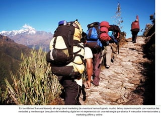 En los últimos 3 anuos llevando el cargo de el marketing de viventura hemos logrado mucho éxito y quiero compartir con nosotros las 
verdades y mentiras que descubro del marketing digital en mi experiencia con una estrategia que abarca 4 mercados internacionales y 
marketing offline y online 
 
