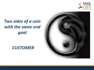 Two sides of a coin
with the same end
       goal


    CUSTOMER
 
