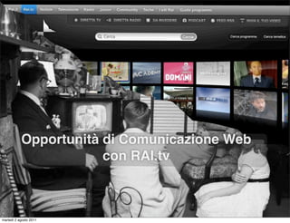 Opportunità di Comunicazione Web
                       con RAI.tv



martedì 2 agosto 2011
 