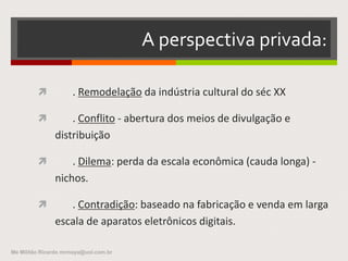 ESTUDO DIRIGIDO – POLÍTICA CULTURAL
 Fazer um apanhado das estatísticas econômicas da
cultura no Brasil e em outros países contidos no
texto. Organizar numa tabela, de forma a
contextualizar o potencial econômico do setor.
 Qual a visão do ministro sobre a política pública
para a indústria do audiovisual?
Me Militão Ricardo mrmaya@uol.com.br
 