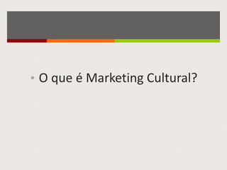 • O que é Marketing Cultural?
 