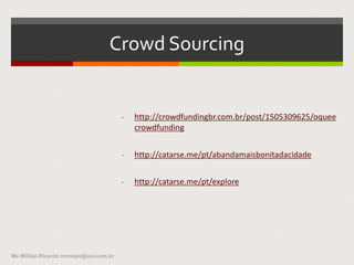  - Os diferentes modelos de estímulo e suporte
público à cultura no Brasil

 . Renúncia fiscal
 . Fundos
 . Estímulos à Economia Criativa -
programas de governo (vários instrumentos)
Me Militão Ricardo mrmaya@uol.com.br
Apoio público à cultura
 