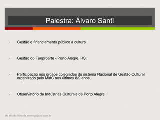  Os diferentes modelos de estímulo e suporte
privado à cultura no Brasil
• Mercado cultural
• Iniciativa privada
• Produtores / empresas privadas
• Artistas autônomos
– Cooperativas
– Crowdsourcing
Me Militão Ricardo mrmaya@uol.com.br
Apoio priavado à cultura
 