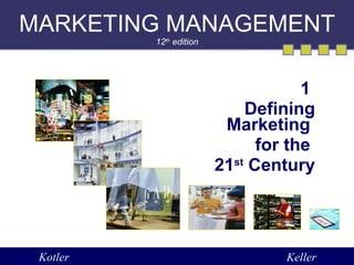 MARKETING MANAGEMENT 12 th  edition 1  Defining Marketing  for the  21 st  Century Kotler Keller 