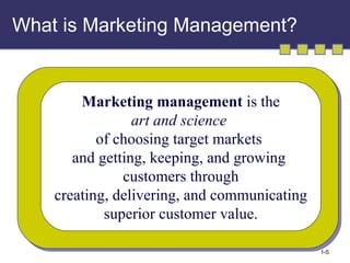 What is Marketing Management? Marketing   management  is the art and science   of choosing target markets  and getting, keeping, and growing  customers through creating, delivering, and communicating superior customer value. 