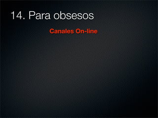 14. Para obsesos	
       Canales On-line
 