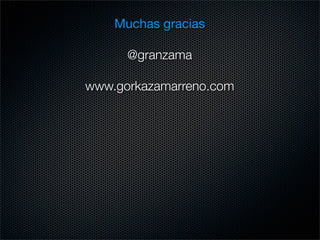 Muchas gracias

      @granzama

www.gorkazamarreno.com
 