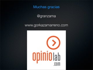 Muchas gracias

      @granzama

www.gorkazamarreno.com
 