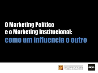 O Marketing Político  e o Marketing Institucional: como um influencia o outro  