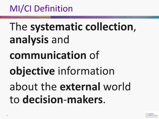 MI/CI Definition
    The systematic collection,
    analysis and
    communication of
    objective information
    about ...