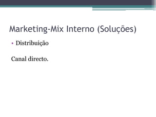 Marketing-Mix Interno (Soluções)DistribuiçãoCanal directo.